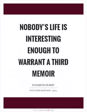 Nobody’s life is interesting enough to warrant a third memoir Picture Quote #1
