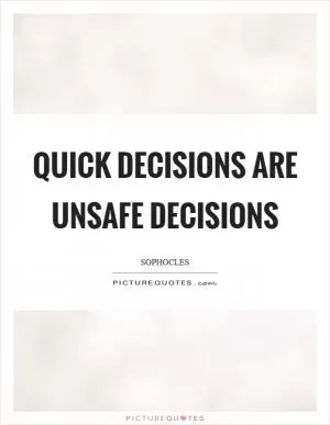 Quick decisions are unsafe decisions Picture Quote #1