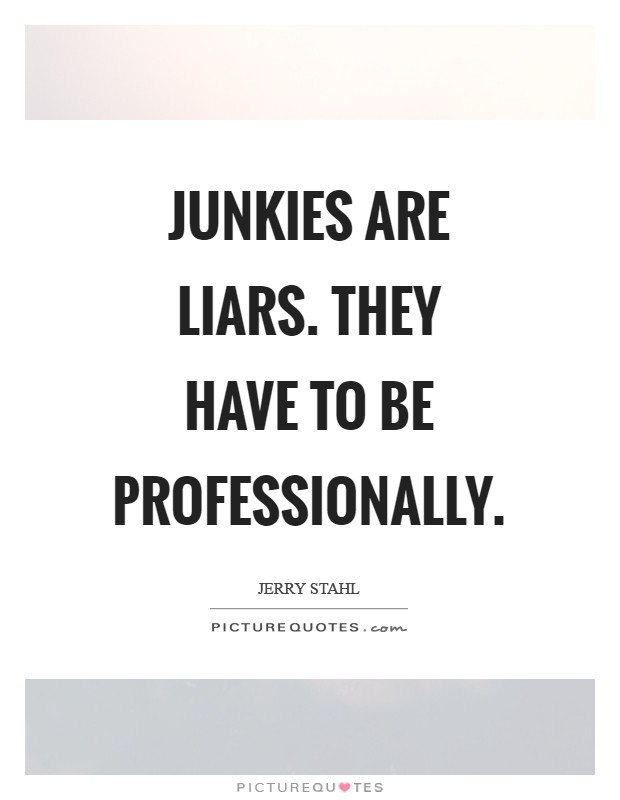 Junkies are liars. They have to be professionally Picture Quote #1