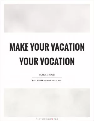 Make your vacation your vocation Picture Quote #1