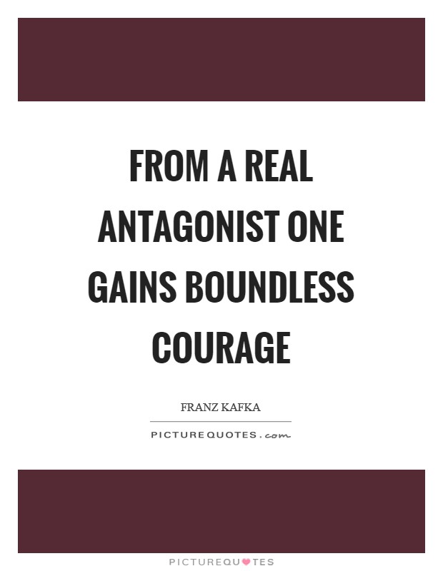 From a real antagonist one gains boundless courage Picture Quote #1
