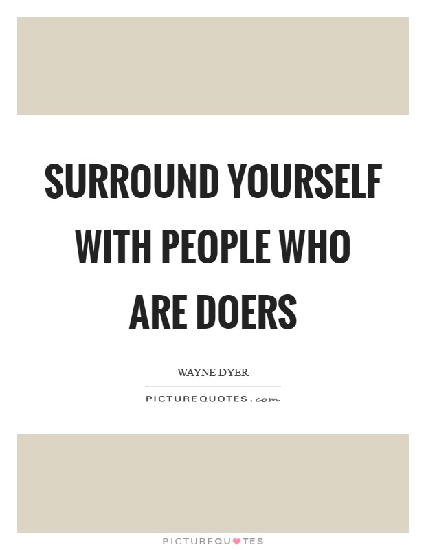 Surround yourself with people who are doers Picture Quote #1
