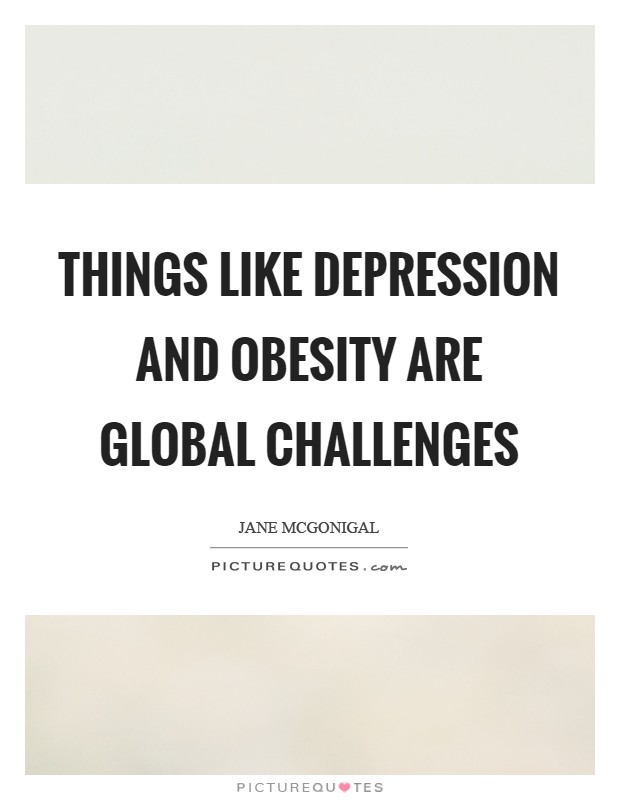 Things like depression and obesity are global challenges Picture Quote #1