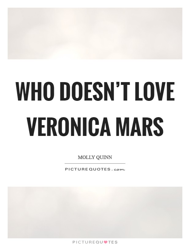 Who doesn't love Veronica Mars Picture Quote #1