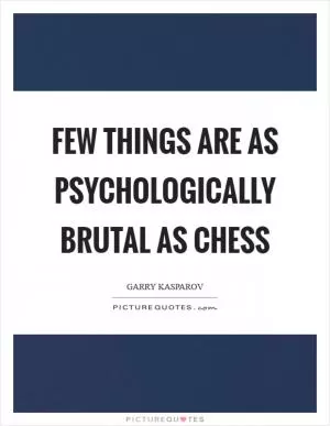 Few things are as psychologically brutal as chess Picture Quote #1
