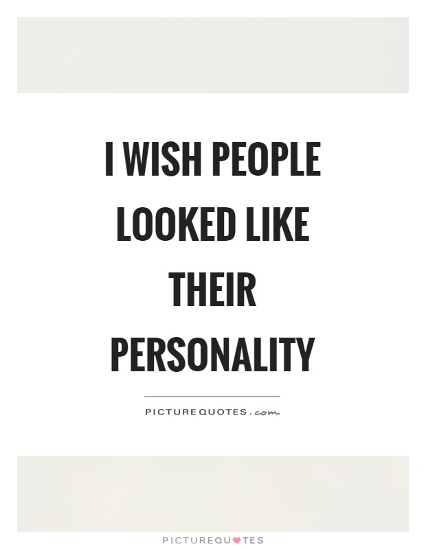 I wish people looked like their personality Picture Quote #1