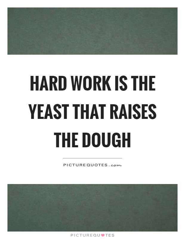Hard work is the yeast that raises the dough Picture Quote #1