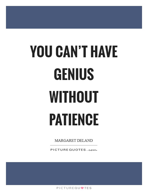 You can't have genius without patience Picture Quote #1