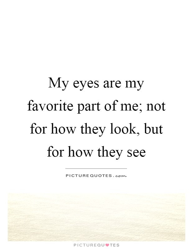 My eyes are my favorite part of me; not for how they look, but ...
