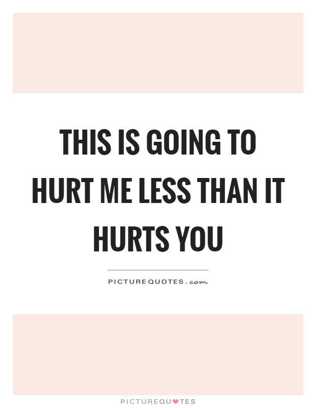 This is going to hurt me less than it hurts you Picture Quote #1