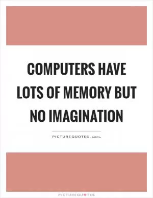 Computers have lots of memory but no imagination Picture Quote #1