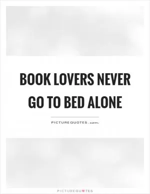 Book lovers never go to bed alone Picture Quote #1