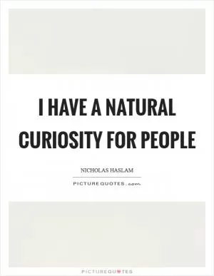 I have a natural curiosity for people Picture Quote #1