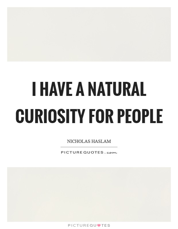 I have a natural curiosity for people Picture Quote #1