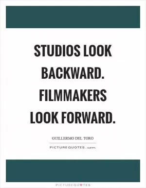 Studios look backward. Filmmakers look forward Picture Quote #1