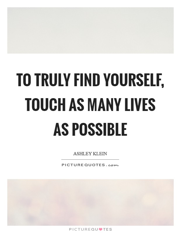 To truly find yourself, touch as many lives as possible Picture Quote #1
