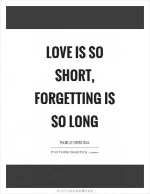 Love is so short, forgetting is so long Picture Quote #1