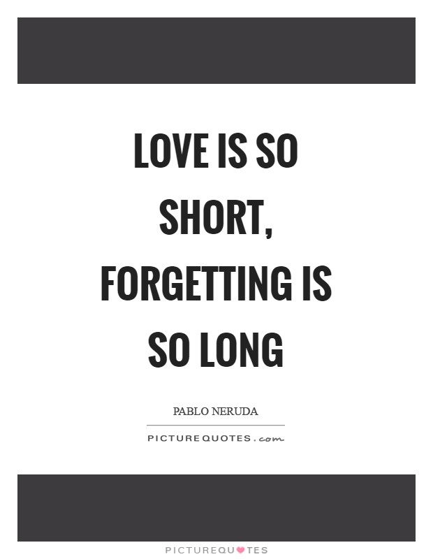 Love is so short, forgetting is so long Picture Quote #1