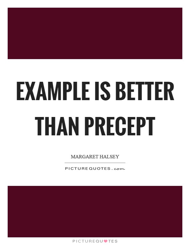 Example is better than precept Picture Quote #1