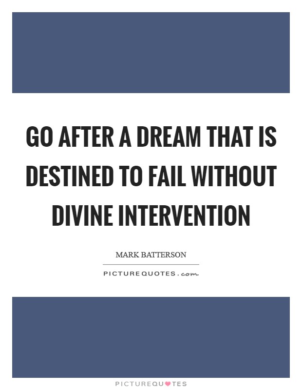 Go after a dream that is destined to fail without divine intervention Picture Quote #1