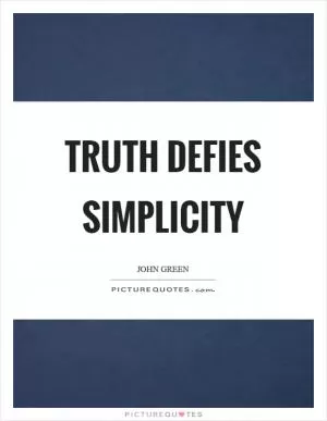 Truth defies simplicity Picture Quote #1