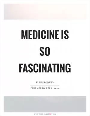 Medicine is so fascinating Picture Quote #1