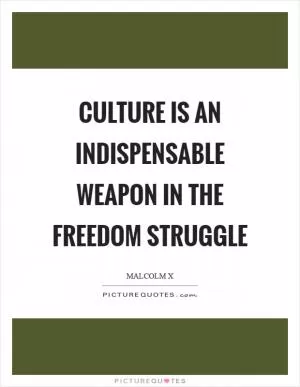 Culture is an indispensable weapon in the freedom struggle Picture Quote #1