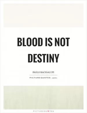 Blood is not destiny Picture Quote #1