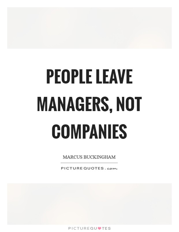 People leave managers, not companies Picture Quote #1