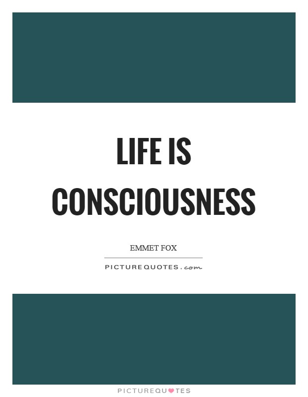 Life is consciousness Picture Quote #1