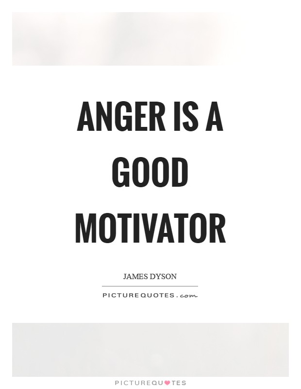Anger is a good motivator Picture Quote #1