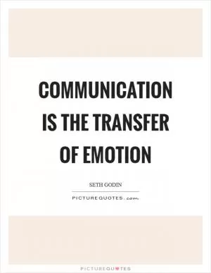 Communication is the transfer of emotion Picture Quote #1