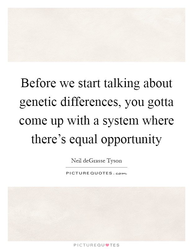 Before we start talking about genetic differences, you gotta come up with a system where there's equal opportunity Picture Quote #1