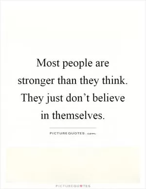 Most people are stronger than they think. They just don’t believe in themselves Picture Quote #1