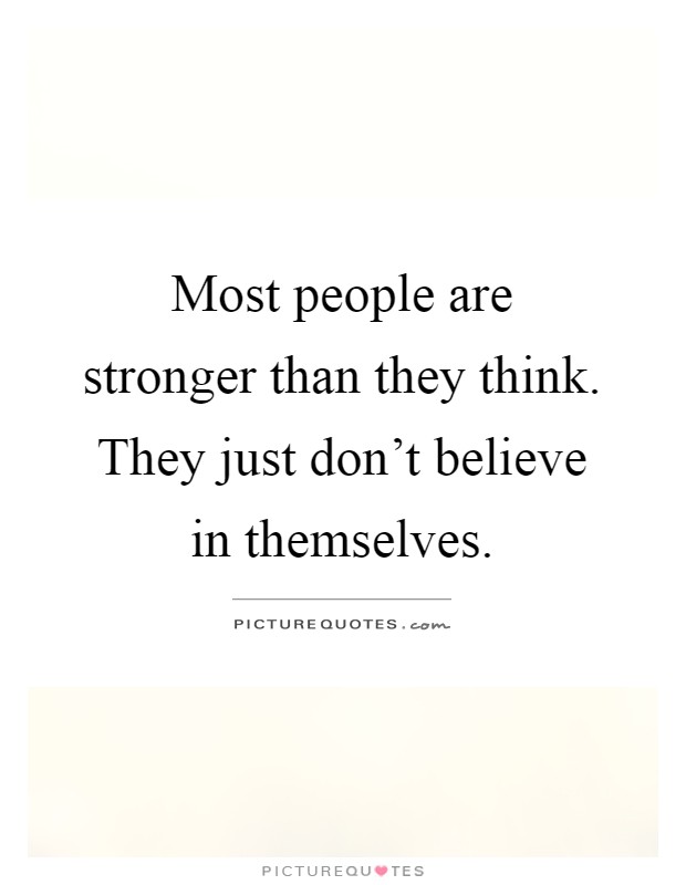 Most people are stronger than they think. They just don't believe in themselves Picture Quote #1