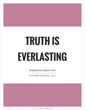Truth is everlasting Picture Quote #1