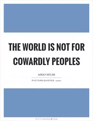 The world is not for cowardly peoples Picture Quote #1
