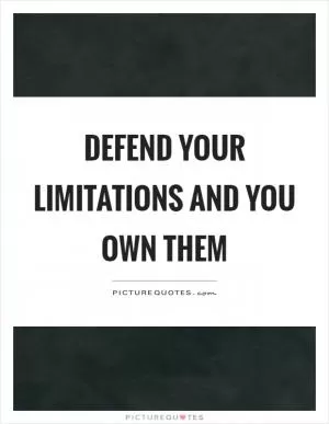 Defend your limitations and you own them Picture Quote #1