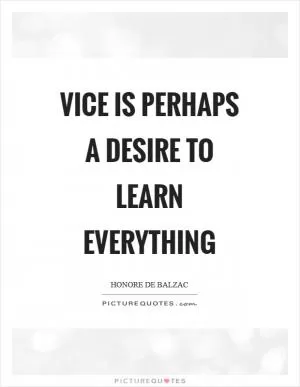 Vice is perhaps a desire to learn everything Picture Quote #1