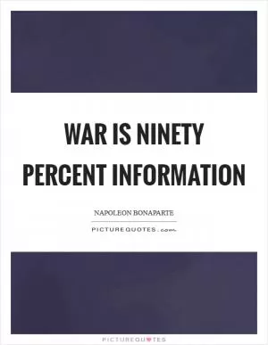 War is ninety percent information Picture Quote #1