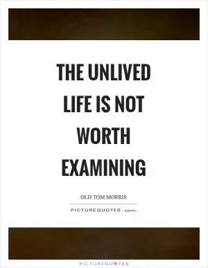 The unlived life is not worth examining Picture Quote #1