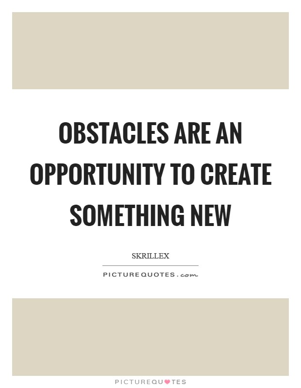 Obstacles are an opportunity to create something new Picture Quote #1