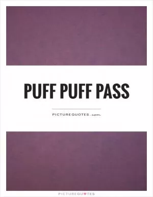 Puff puff pass Picture Quote #1