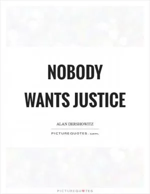 Nobody wants justice Picture Quote #1
