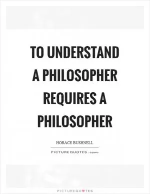 To understand a philosopher requires a philosopher Picture Quote #1