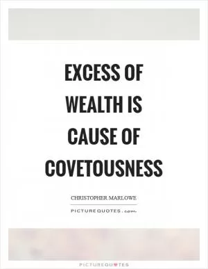Excess of wealth is cause of covetousness Picture Quote #1