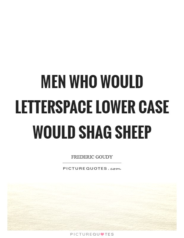 Men who would letterspace lower case would shag sheep Picture Quote #1
