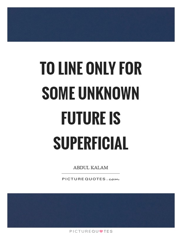 To line only for some unknown future is superficial Picture Quote #1