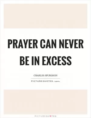 Prayer can never be in excess Picture Quote #1