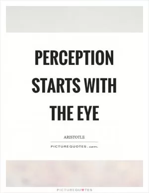 Perception starts with the eye Picture Quote #1